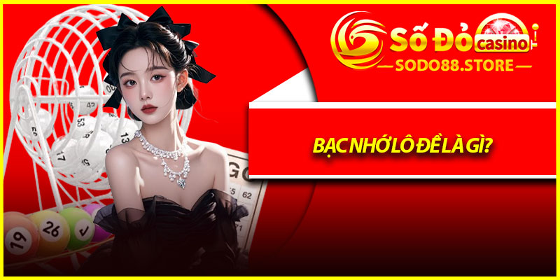 Bạc Nhớ Lô Đề Là Gì?