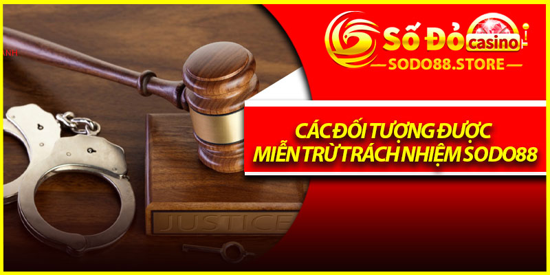 Các đối tượng được miễn trừ trách nhiệm Sodo88