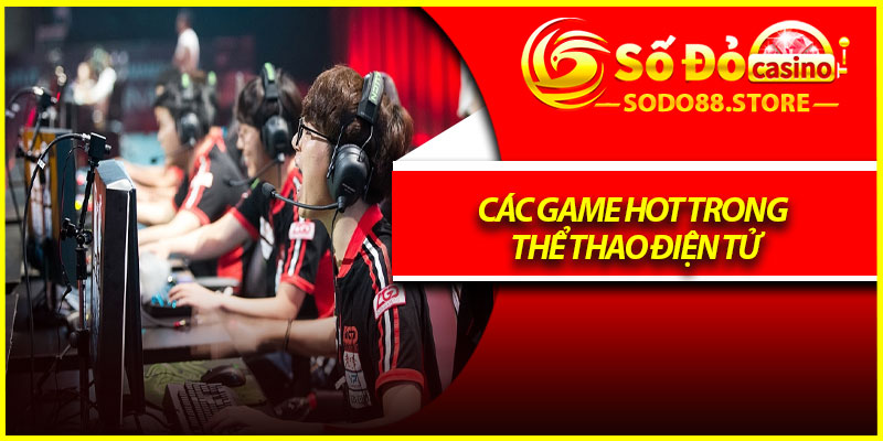 Các game hot trong thể thao điện tử