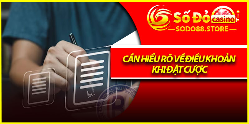 Cần hiểu rõ về điều khoản khi đặt cược