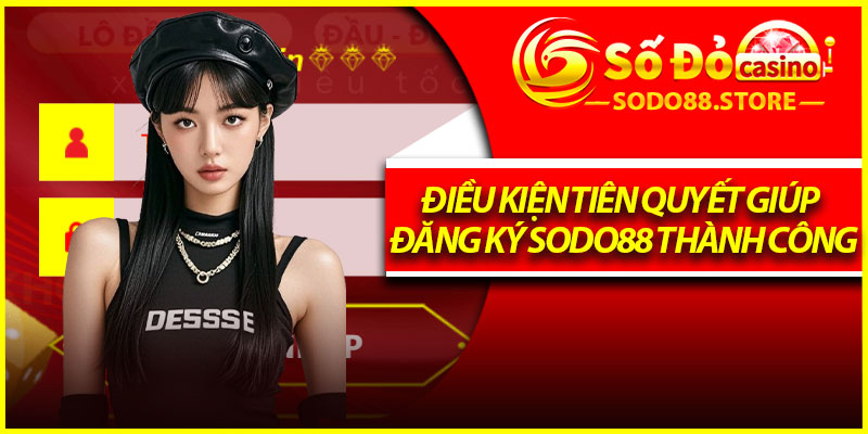 Điều kiện tiên quyết giúp đăng ký Sodo88 thành công