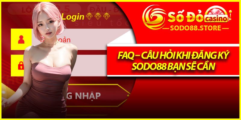 FAQ – Câu hỏi khi đăng ký Sodo88 bạn sẽ cần