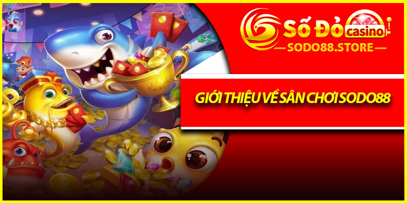 Giới thiệu về sân chơi bắn cá xèng Sodo88