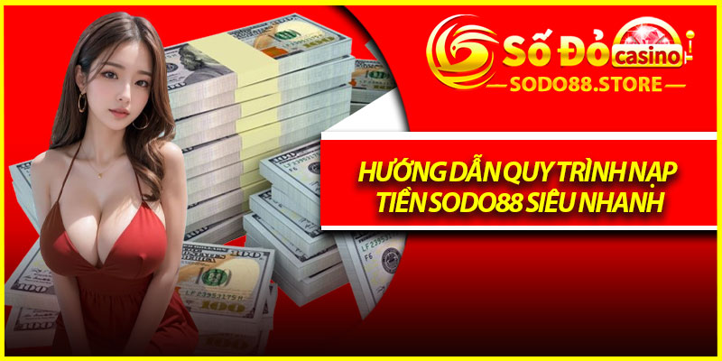 Hướng dẫn quy trình nạp tiền Sodo88 siêu nhanh