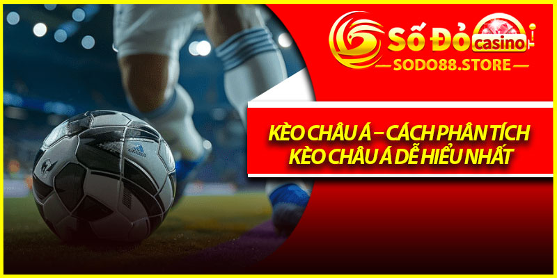 Kèo Châu Á – Cách Phân Tích Kèo Châu Á Dễ Hiểu Nhất