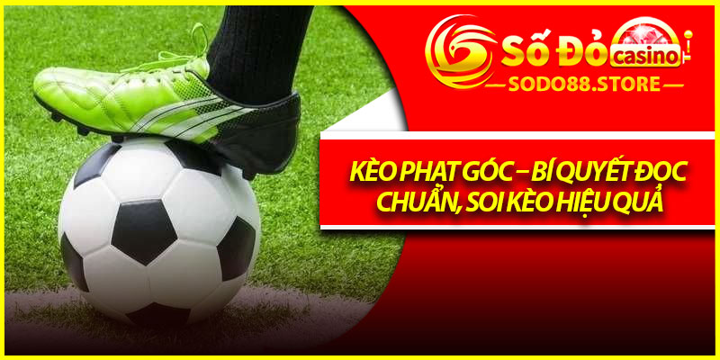 Kèo Phạt Góc – Bí Quyết Đọc Chuẩn, Soi Kèo Hiệu Quả
