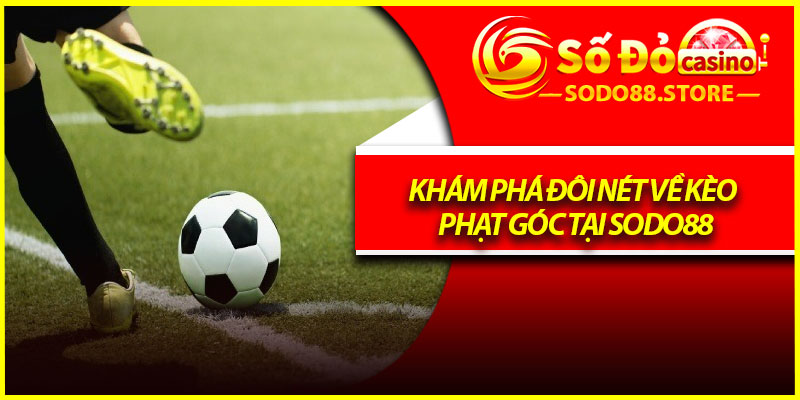 Khám phá đôi nét về kèo phạt góc tại Sodo88