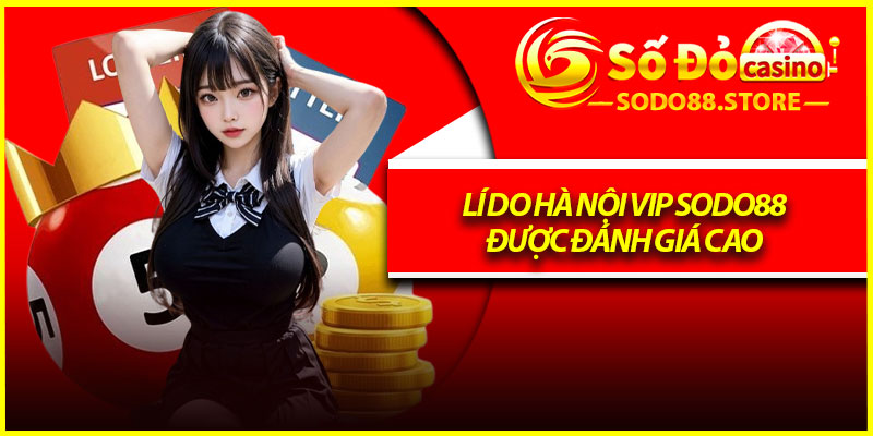 Lí do Hà Nội Vip Sodo88 được đánh giá cao 