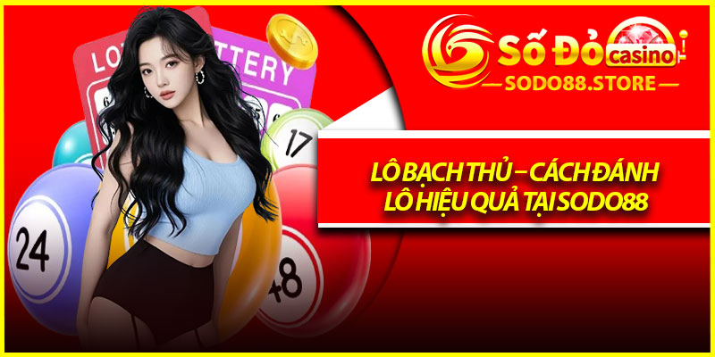 Lô Bạch Thủ – Cách Đánh Lô Hiệu Quả Tại Sodo88