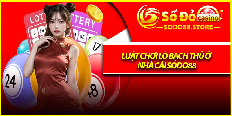 Luật chơi lô bạch thủ ở nhà cái Sodo88