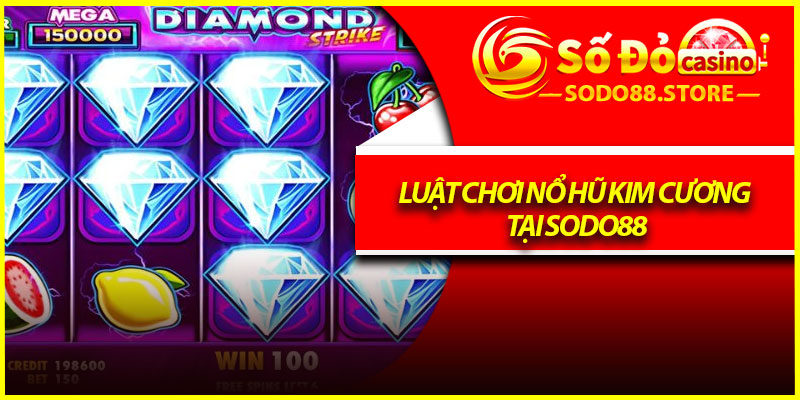 Luật chơi nổ hũ Kim Cương tại Sodo88