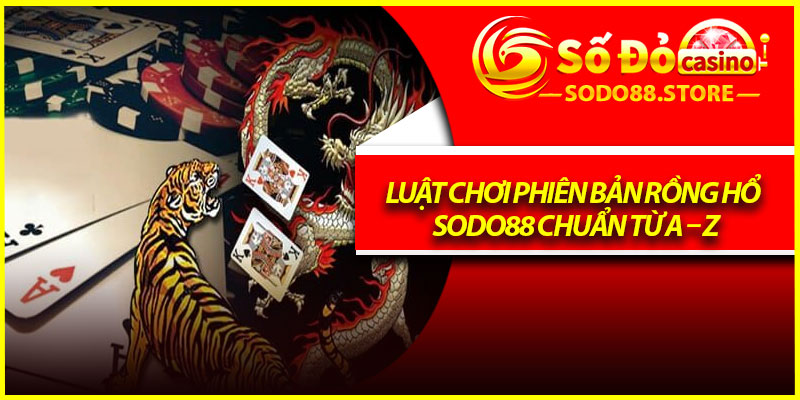 Luật chơi phiên bản Rồng Hổ Sodo88 chuẩn từ A – Z