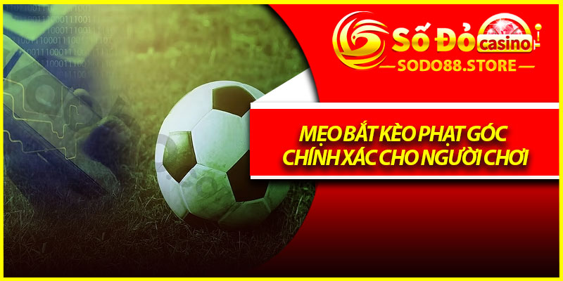 Mẹo bắt kèo phạt góc chính xác cho người chơi