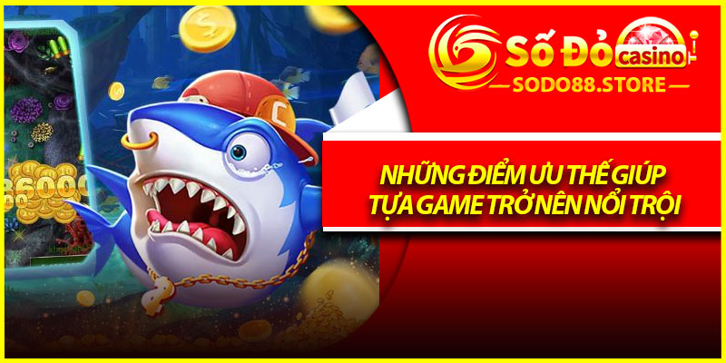 Những điểm ưu thế giúp tựa game trở nên nổi trội