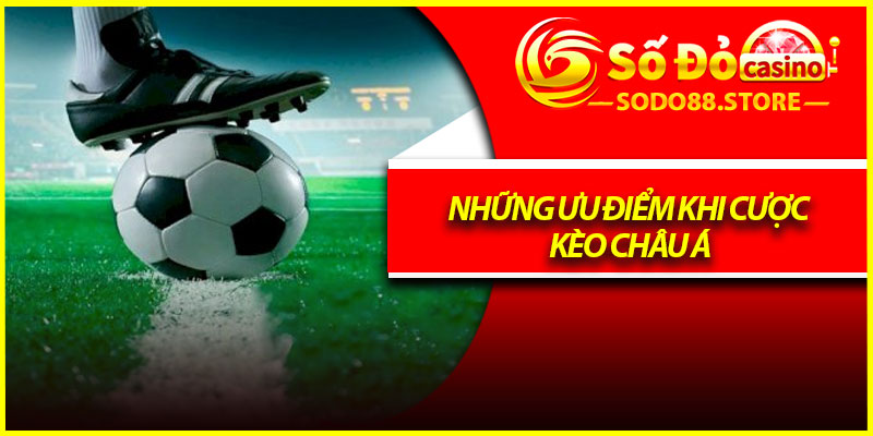 Những ưu điểm khi cược kèo châu á