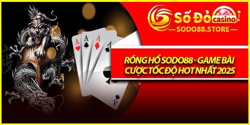 Rồng Hổ Sodo88 - Game Bài Cược Tốc Độ Hot Nhất 2025