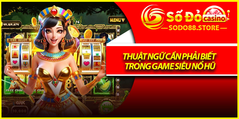 Thuật ngữ cần phải biết trong game siêu nổ hũ