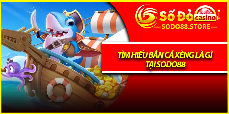 Tìm hiểu bắn cá xèng là gì tại Sodo88
