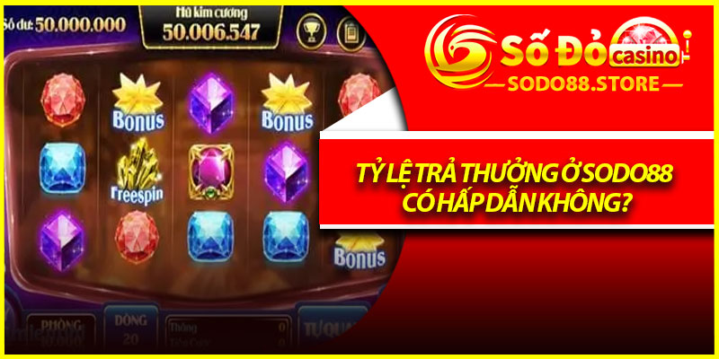 Tỷ lệ trả thưởng ở Sodo88 có hấp dẫn không?