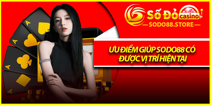 Ưu điểm giúp Sodo88 có được vị trí hiện tại
