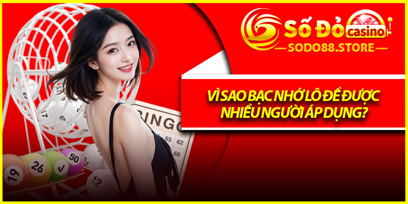 Vì Sao Bạc Nhớ Lô Đề Được Nhiều Người Áp Dụng?