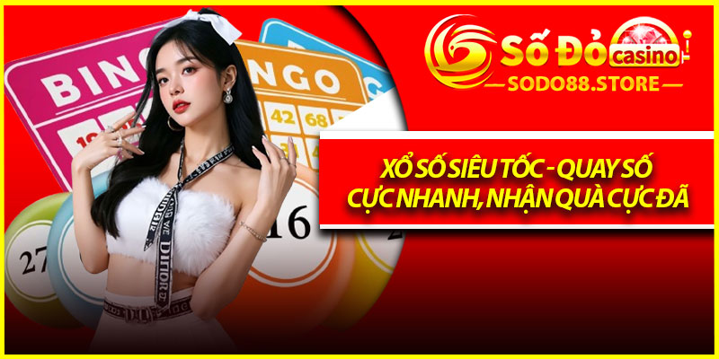 Xổ Số Siêu Tốc - Quay Số Cực Nhanh, Nhận Quà Cực Đã