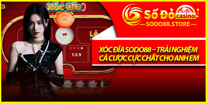 Xóc Đĩa Sodo88 – Trải Nghiệm Cá Cược Cực Chất Cho Anh Em