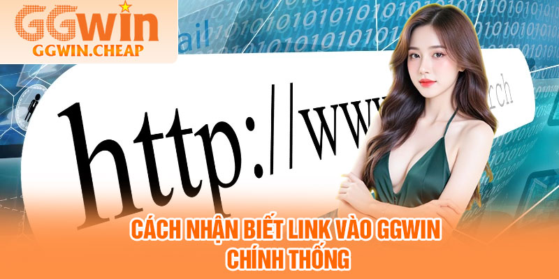 Link Vào GGWIN - Ổn Định, Mượt Mà Và Bảo Mật Cao 3 Cách nhận biết link vào GGWIN chính thống