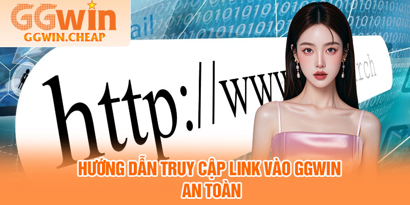 Link Vào GGWIN - Ổn Định, Mượt Mà Và Bảo Mật Cao 4 Hướng dẫn truy cập link vào GGWIN an toàn