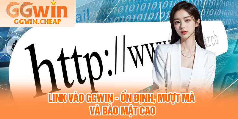 Link Vào GGWIN - Ổn Định, Mượt Mà Và Bảo Mật Cao 1 Link Vao GGWIN On Dinh Muot Ma Va Bao Mat Cao